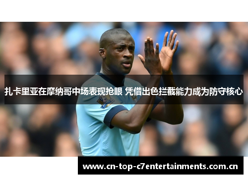 扎卡里亚在摩纳哥中场表现抢眼 凭借出色拦截能力成为防守核心